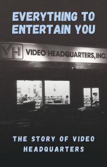 Everything to Entertain You: The Story of Video Headquarters