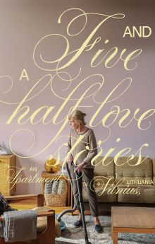 Five and a Half Love Stories in an Apartment in Vilnius, Lithuania