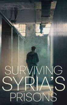 Surviving Syria’s Prisons